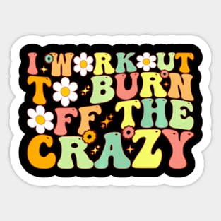 I Workout To Burn Off The Crazy ny Workout Motivational Sticker